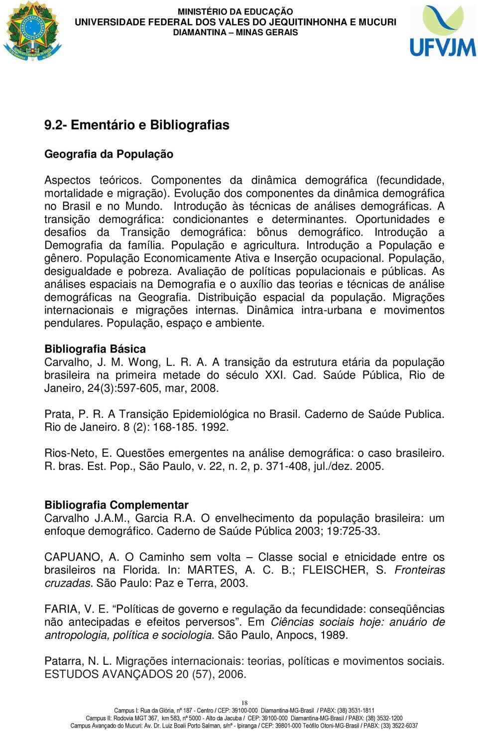 Oportunidades e desafios da Transição demográfica: bônus demográfico. Introdução a Demografia da família. População e agricultura. Introdução a População e gênero.