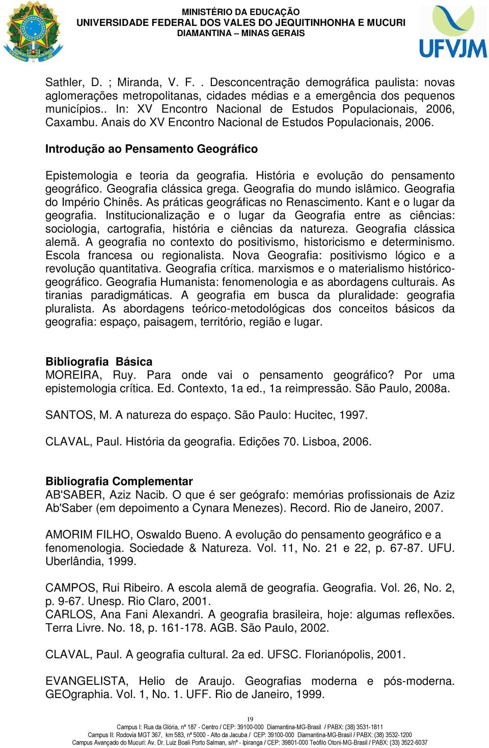 Introdução ao Pensamento Geográfico Epistemologia e teoria da geografia. História e evolução do pensamento geográfico. Geografia clássica grega. Geografia do mundo islâmico.