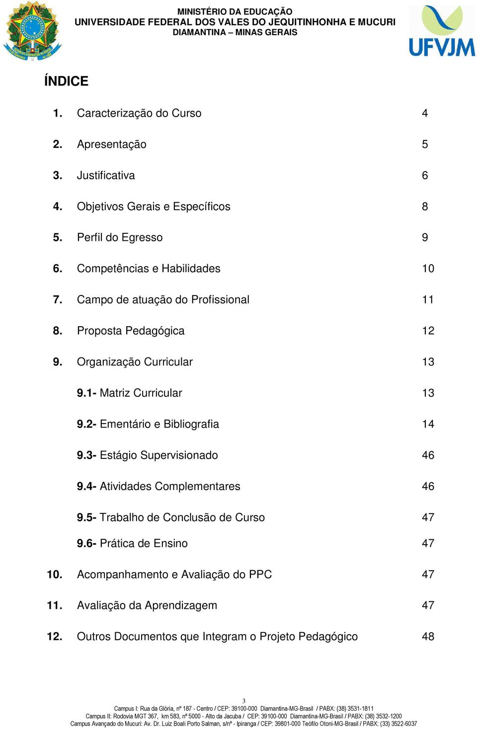 1- Matriz Curricular 13 9.2- Ementário e Bibliografia 14 9.3- Estágio Supervisionado 46 9.4- Atividades Complementares 46 9.