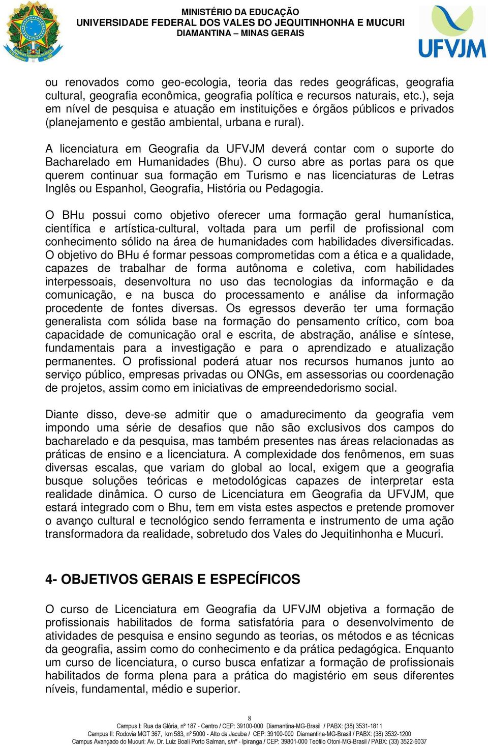 A licenciatura em Geografia da UFVJM deverá contar com o suporte do Bacharelado em Humanidades (Bhu).