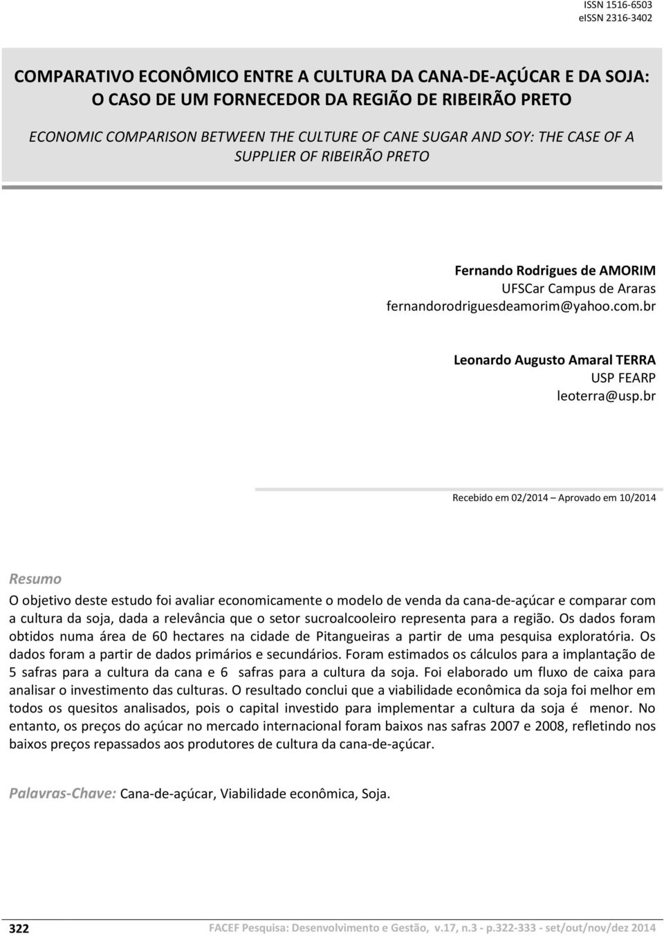 br Recebido em 02/2014 Aprovado em 10/2014 Resumo O objetivo deste estudo foi avaliar economicamente o modelo de venda da cana-de-açúcar e comparar com a cultura da soja, dada a relevância que o