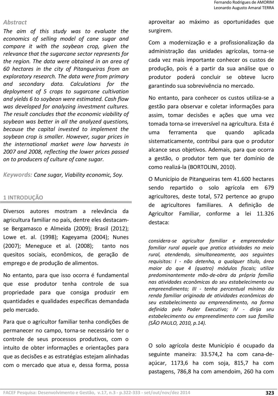 Calculations for the deployment of 5 crops to sugarcane cultivation and yields 6 to soybean were estimated. Cash flow was developed for analyzing investment cultures.