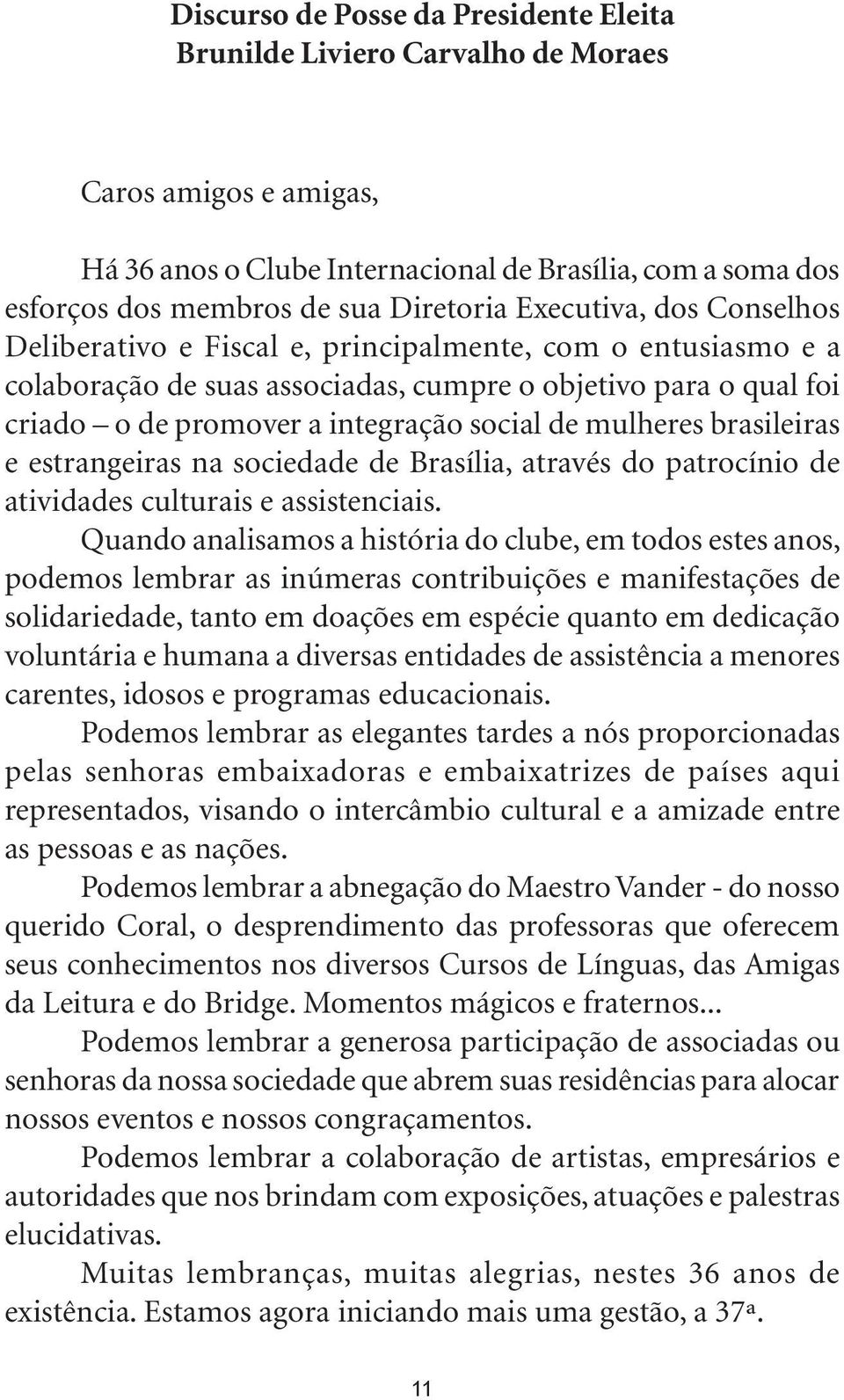 mulheres brasileiras e estrangeiras na sociedade de Brasília, através do patrocínio de atividades culturais e assistenciais.