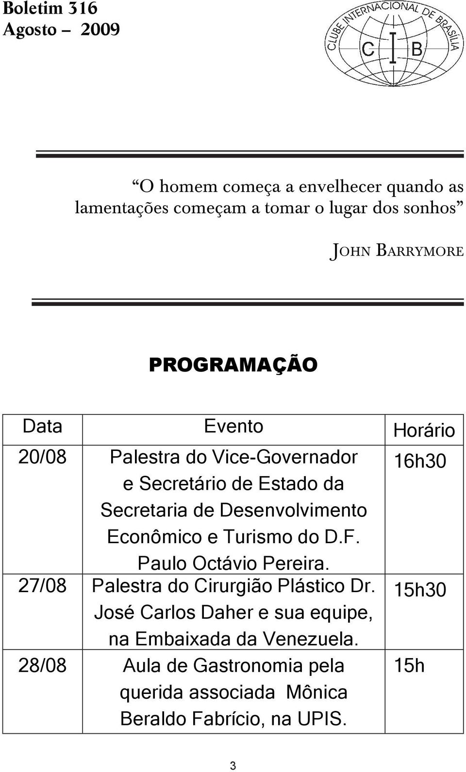 Desenvolvimento Econômico e Turismo do D.F. Paulo Octávio Pereira. 27/08 Palestra do Cirurgião Plástico Dr.