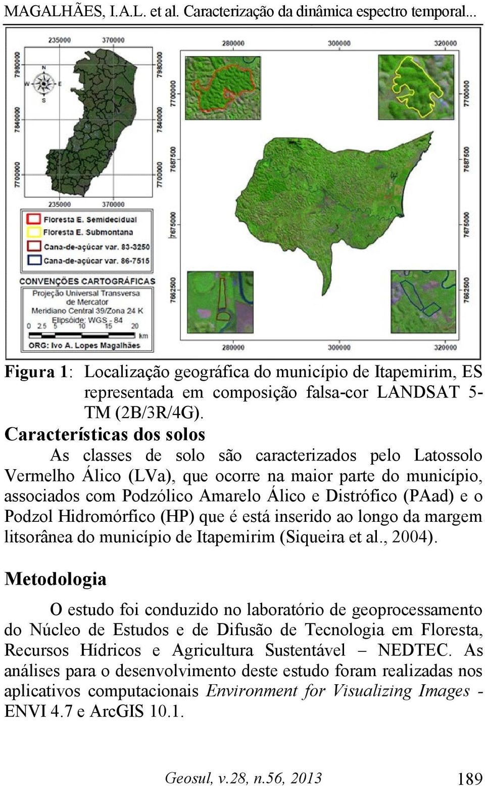 e o Podzol Hidromórfico (HP) que é está inserido ao longo da margem litsorânea do município de Itapemirim (Siqueira et al., 2004).