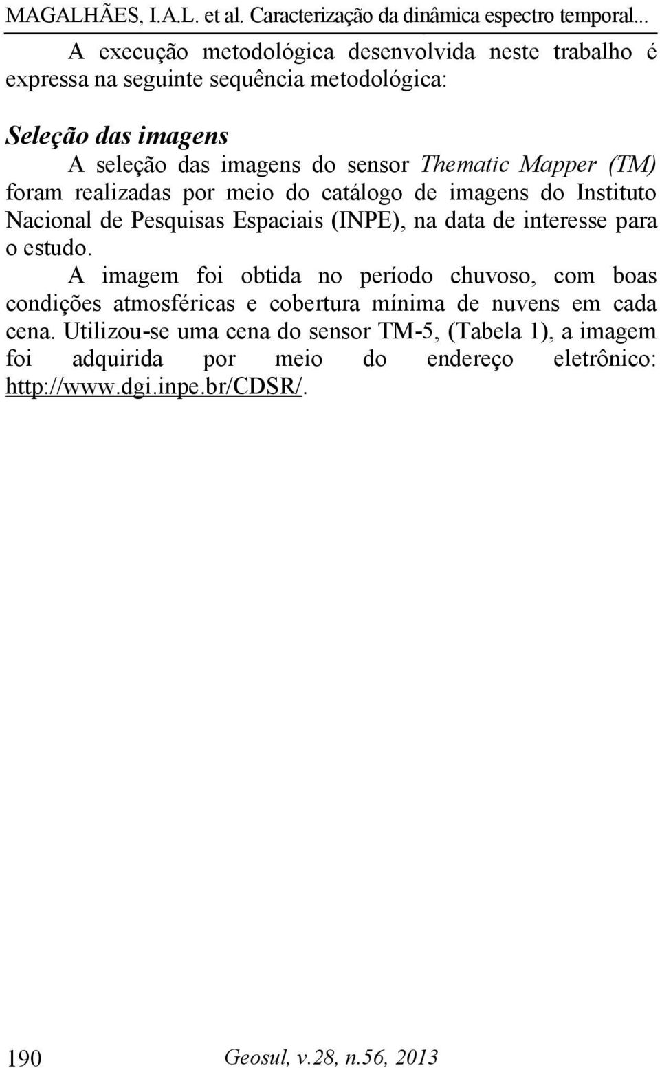 interesse para o estudo. A imagem foi obtida no período chuvoso, com boas condições atmosféricas e cobertura mínima de nuvens em cada cena.