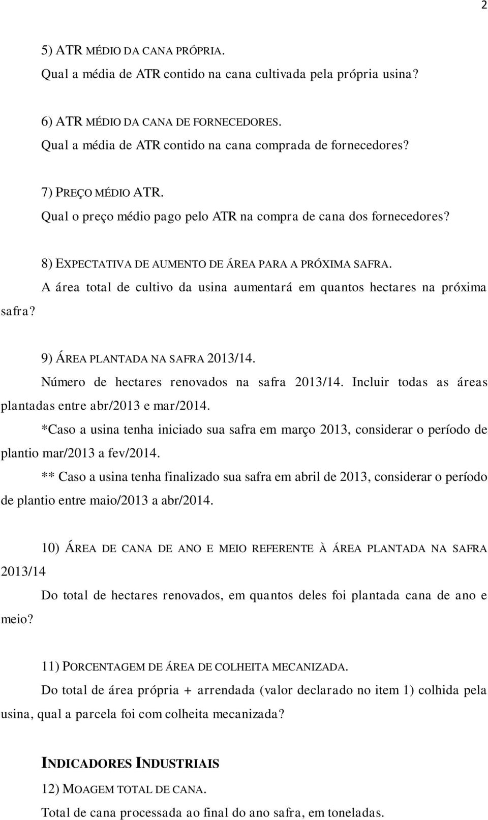 A área total de cultivo da usina aumentará em quantos hectares na próxima 9) ÁREA PLANTADA NA SAFRA 2013/14. Número de hectares renovados na safra 2013/14.