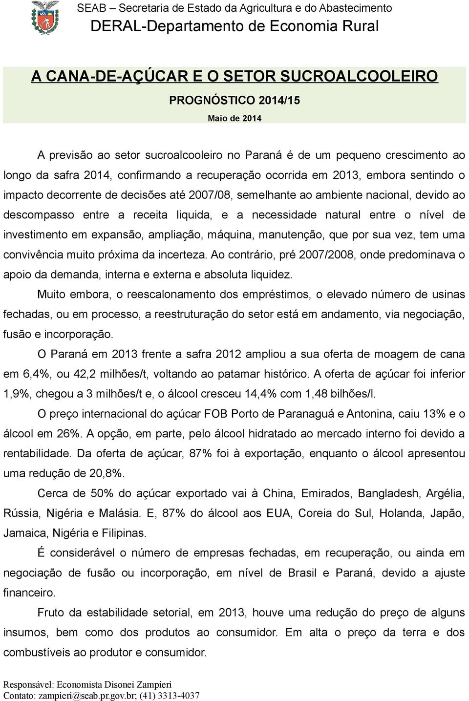 de investimento em expansão, ampliação, máquina, manutenção, que por sua vez, tem uma convivência muito próxima da incerteza.