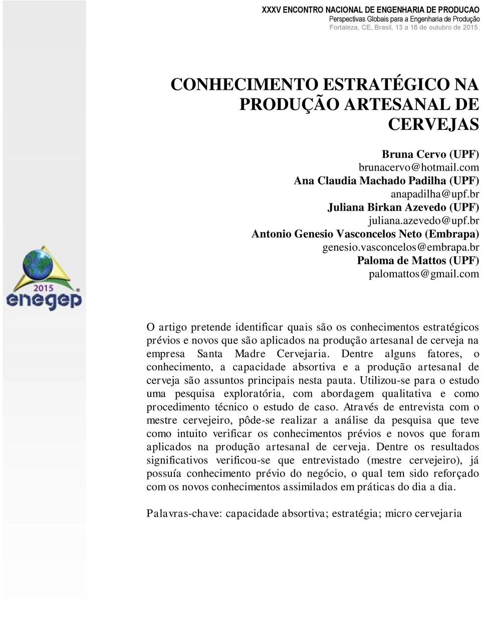 com O artigo pretende identificar quais são os conhecimentos estratégicos prévios e novos que são aplicados na produção artesanal de cerveja na empresa Santa Madre Cervejaria.