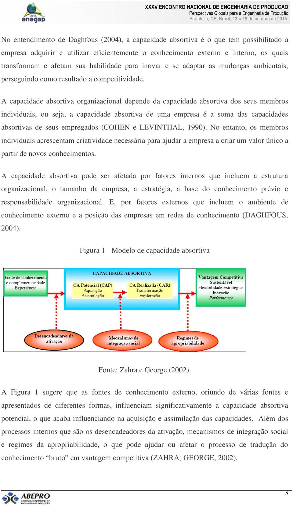 A capacidade absortiva organizacional depende da capacidade absortiva dos seus membros individuais, ou seja, a capacidade absortiva de uma empresa é a soma das capacidades absortivas de seus