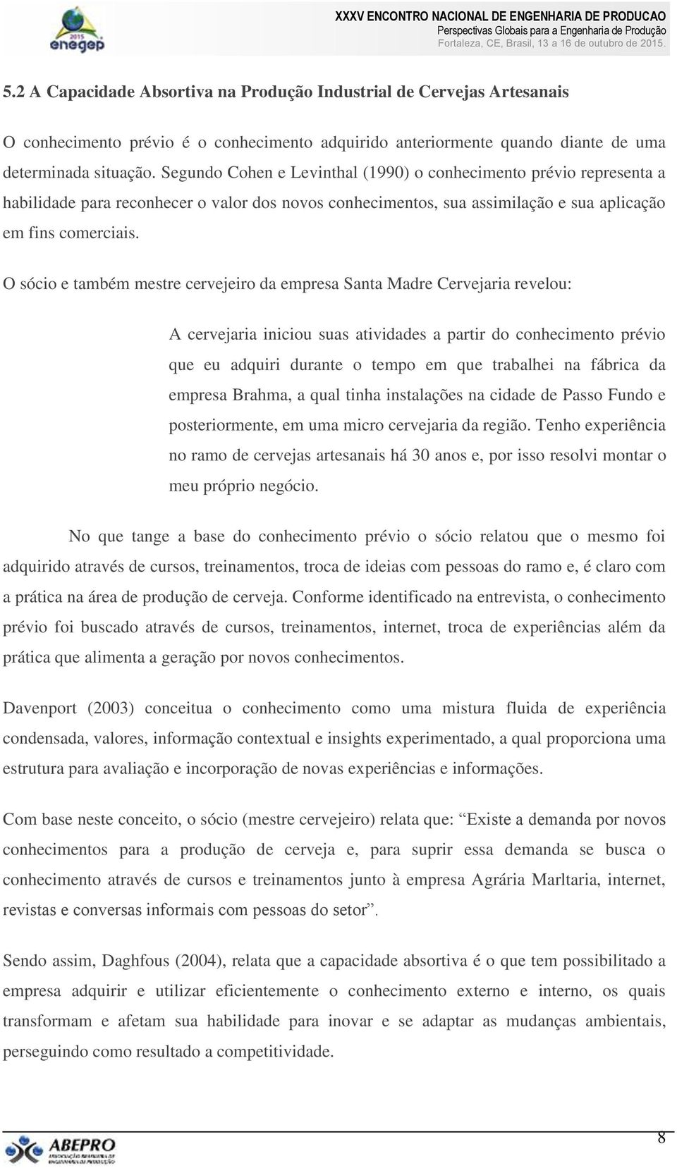 O sócio e também mestre cervejeiro da empresa Santa Madre Cervejaria revelou: A cervejaria iniciou suas atividades a partir do conhecimento prévio que eu adquiri durante o tempo em que trabalhei na