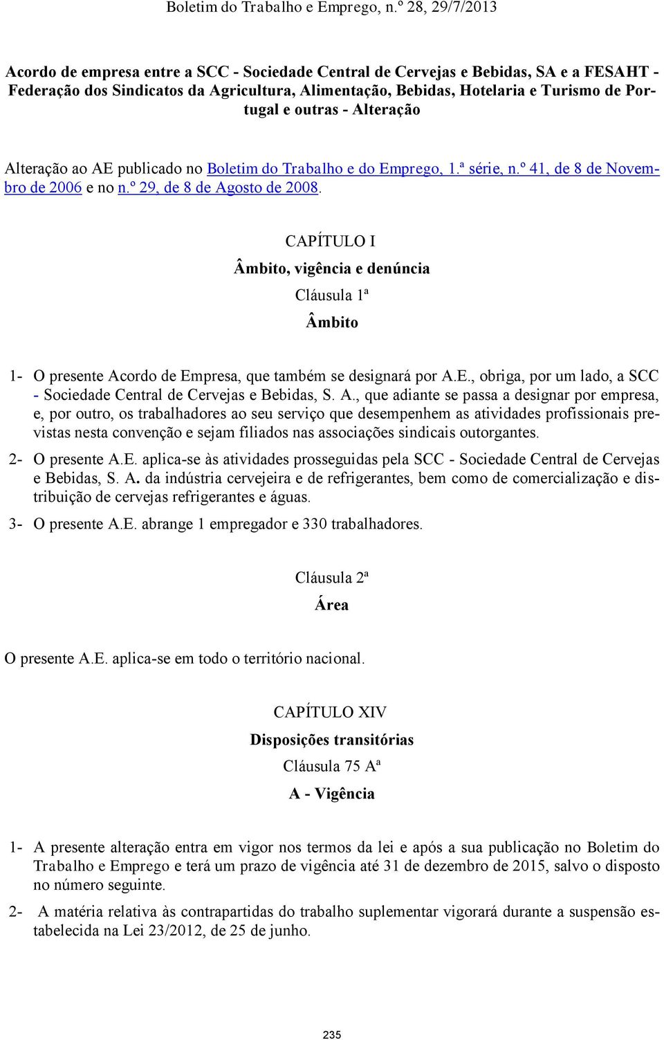 CAPÍTULO I Âmbito, vigência e denúncia Cláusula 1ª Âmbito 1- O presente Ac