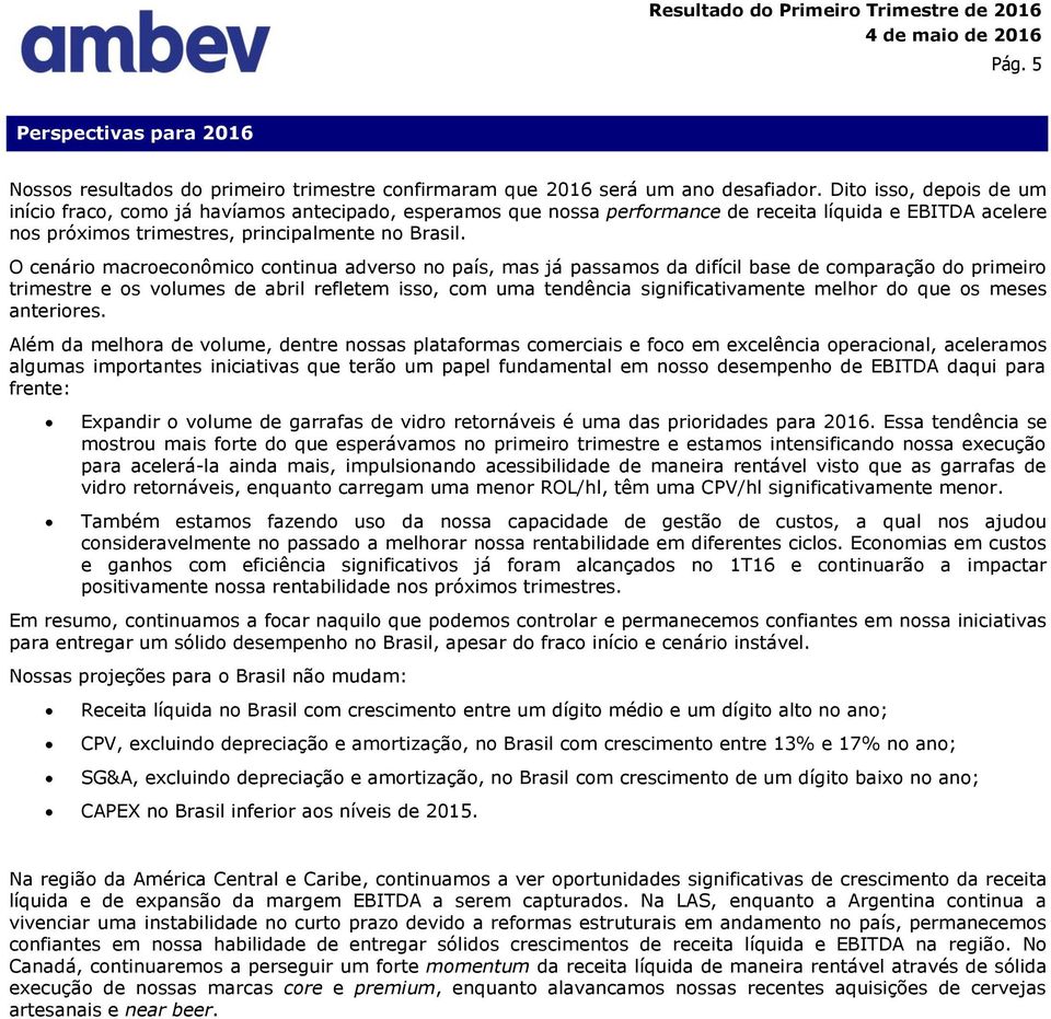 O cenário macroeconômico continua adverso no país, mas já passamos da difícil base de comparação do primeiro trimestre e os volumes de abril refletem isso, com uma tendência significativamente melhor