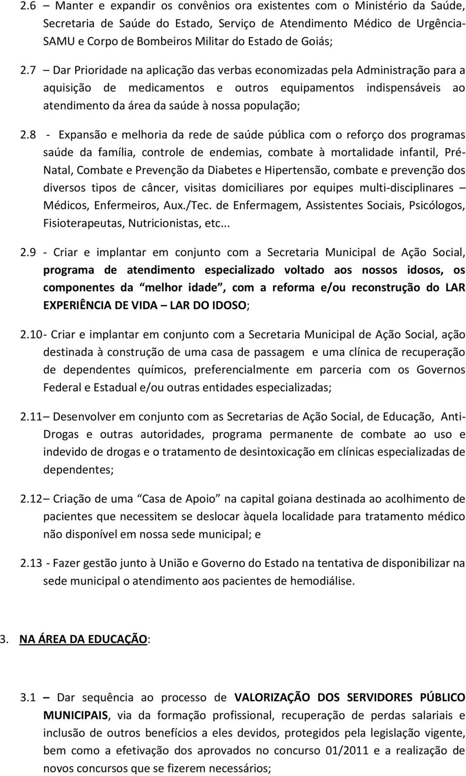 7 Dar Prioridade na aplicação das verbas economizadas pela Administração para a aquisição de medicamentos e outros equipamentos indispensáveis ao atendimento da área da saúde à nossa população; 2.