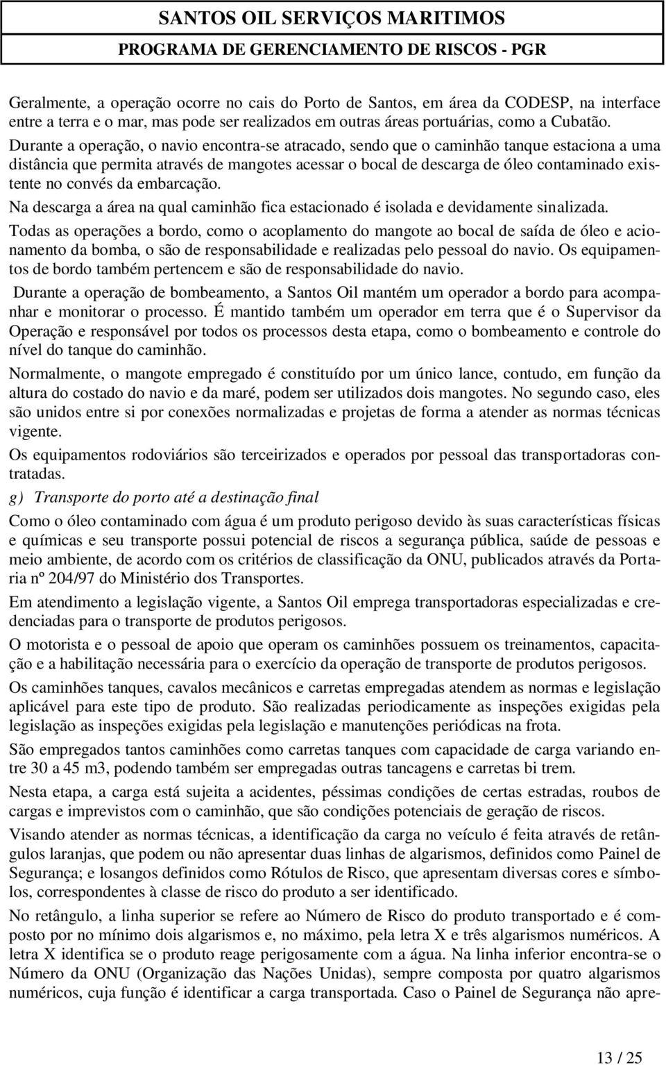 convés da embarcação. Na descarga a área na qual caminhão fica estacionado é isolada e devidamente sinalizada.