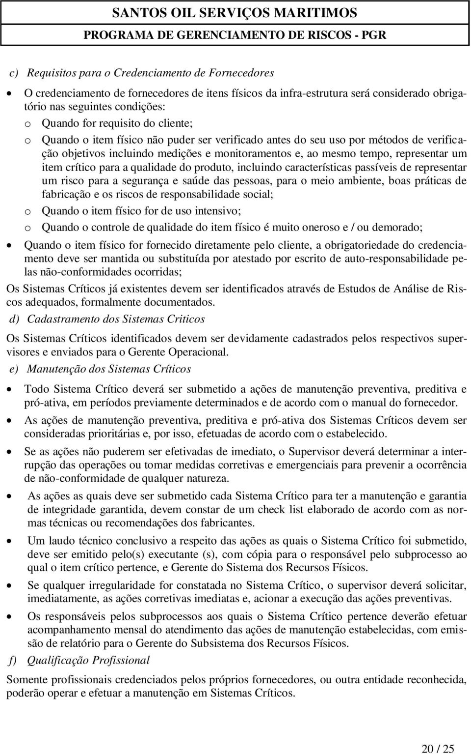 para a qualidade do produto, incluindo características passíveis de representar um risco para a segurança e saúde das pessoas, para o meio ambiente, boas práticas de fabricação e os riscos de