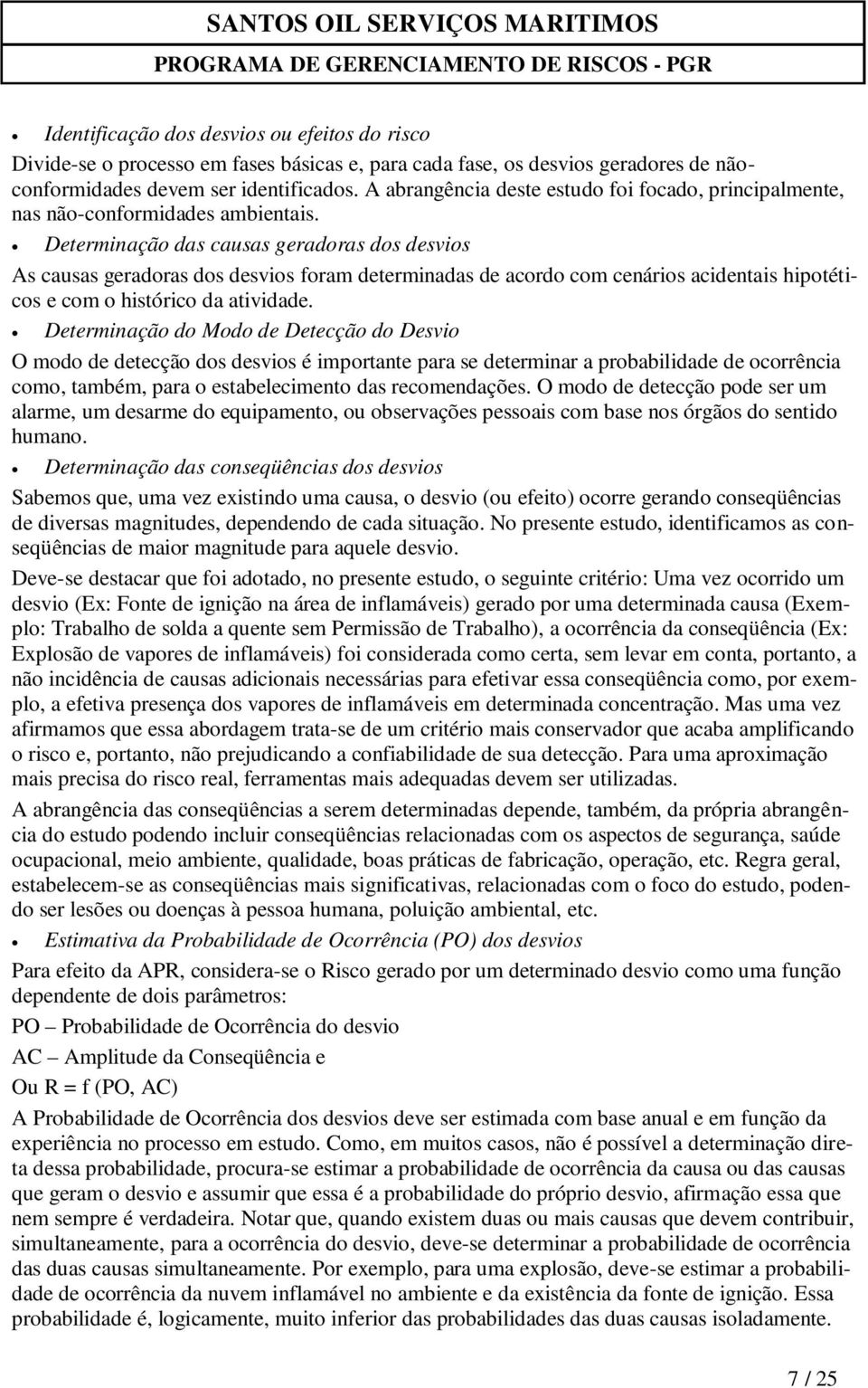 Determinação das causas geradoras dos desvios As causas geradoras dos desvios foram determinadas de acordo com cenários acidentais hipotéticos e com o histórico da atividade.