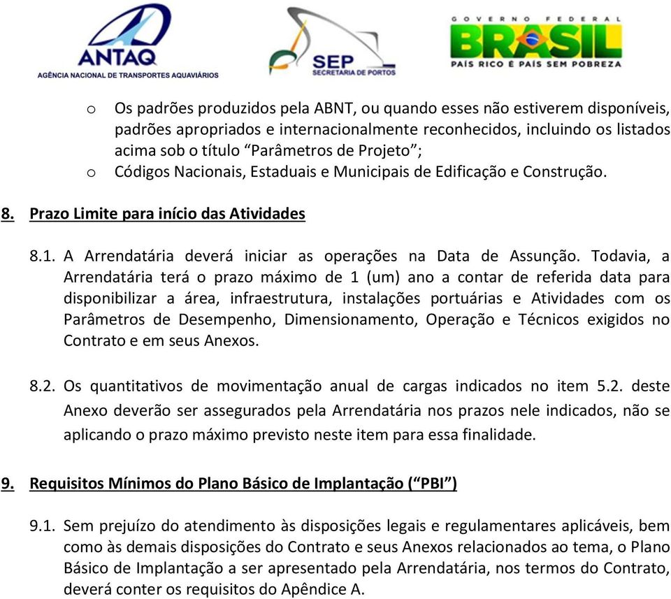 Todavia, a Arrendatária terá o prazo máximo de 1 (um) ano a contar de referida data para disponibilizar a área, infraestrutura, instalações portuárias e Atividades com os Parâmetros de Desempenho,