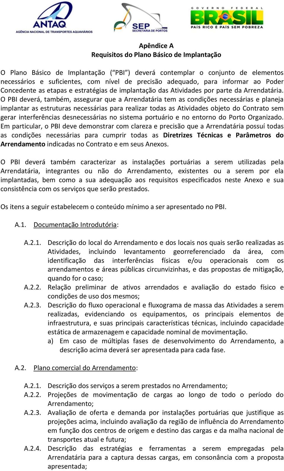 O PBI deverá, também, assegurar que a Arrendatária tem as condições necessárias e planeja implantar as estruturas necessárias para realizar todas as Atividades objeto do Contrato sem gerar