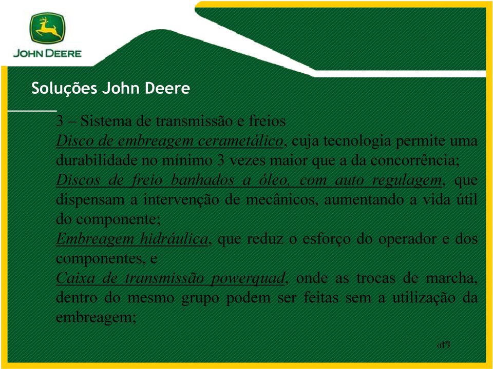 mecânicos, aumentando a vida útil do componente; Embreagem hidráulica, que reduz o esforço do operador e dos componentes, e