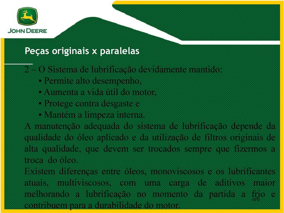 A manutenção adequada do sistema de lubrificação depende da qualidade do óleo aplicado e da utilização de filtros originais de alta qualidade, que