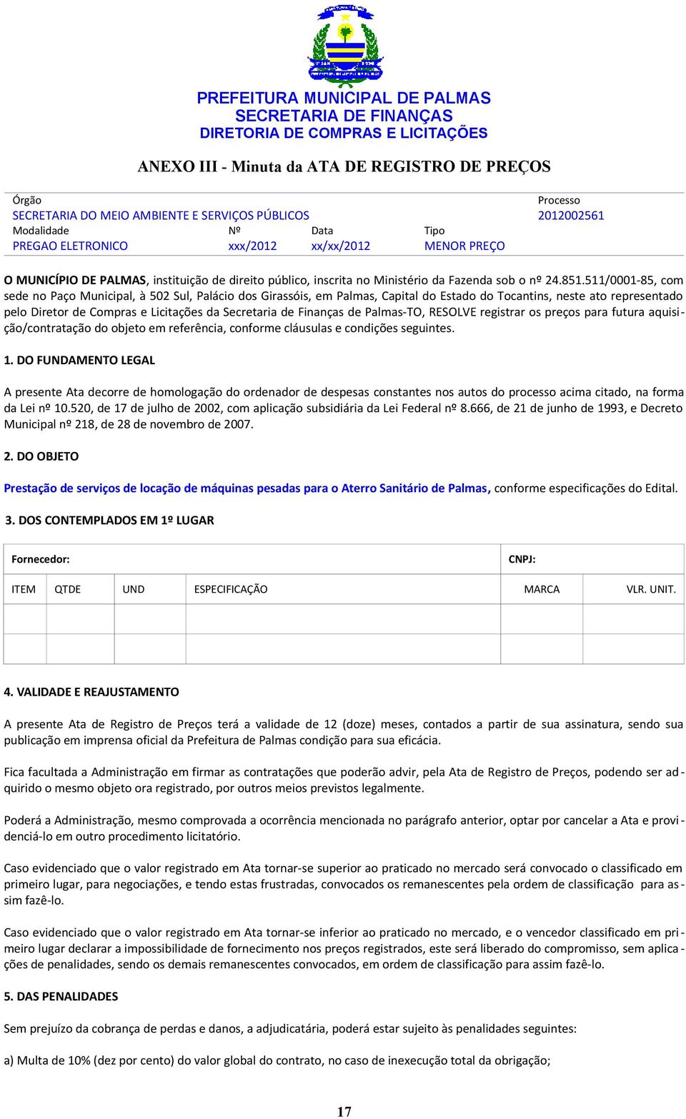 511/0001-85, com sede no Paço Municipal, à 502 Sul, Palácio dos Girassóis, em Palmas, Capital do Estado do Tocantins, neste ato representado pelo Diretor de Compras e Licitações da Secretaria de