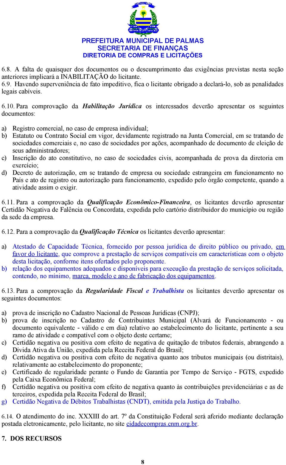 Para comprovação da Habilitação Jurídica os interessados deverão apresentar os seguintes documentos: a) Registro comercial, no caso de empresa individual; b) Estatuto ou Contrato Social em vigor,