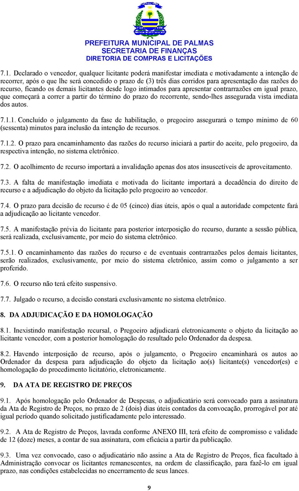 assegurada vista imediata dos autos. 7.1.1. Concluído o julgamento da fase de habilitação, o pregoeiro assegurará o tempo mínimo de 60 (sessenta) minutos para inclusão da intenção de recursos. 7.1.2.