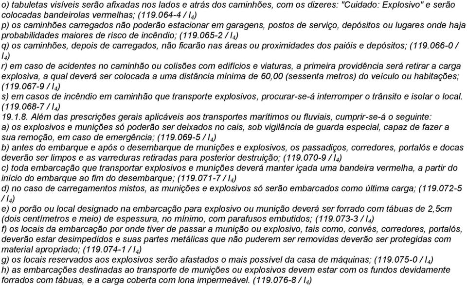 065-2 / I 4 ) q) os caminhões, depois de carregados, não ficarão nas áreas ou proximidades dos paióis e depósitos; (119.