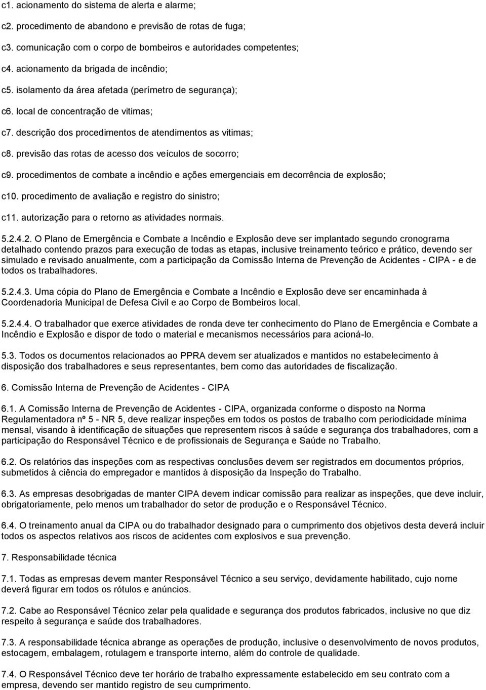 previsão das rotas de acesso dos veículos de socorro; c9. procedimentos de combate a incêndio e ações emergenciais em decorrência de explosão; c10.