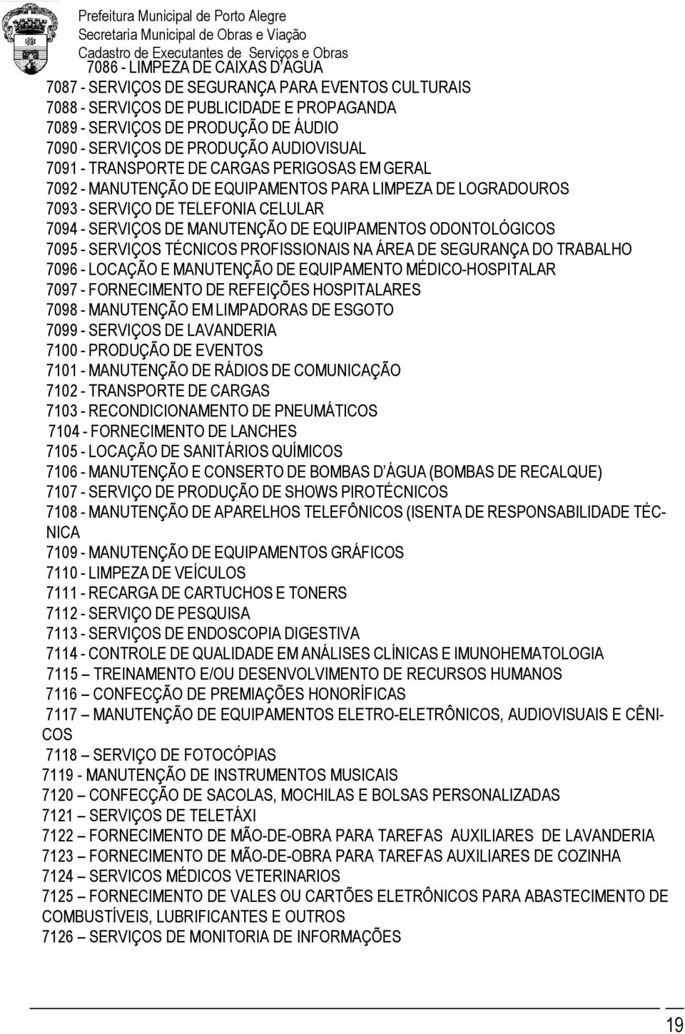 EQUIPAMENTOS ODONTOLÓGICOS 7095 - SERVIÇOS TÉCNICOS PROFISSIONAIS NA ÁREA DE SEGURANÇA DO TRABALHO 7096 - LOCAÇÃO E MANUTENÇÃO DE EQUIPAMENTO MÉDICO-HOSPITALAR 7097 - FORNECIMENTO DE REFEIÇÕES