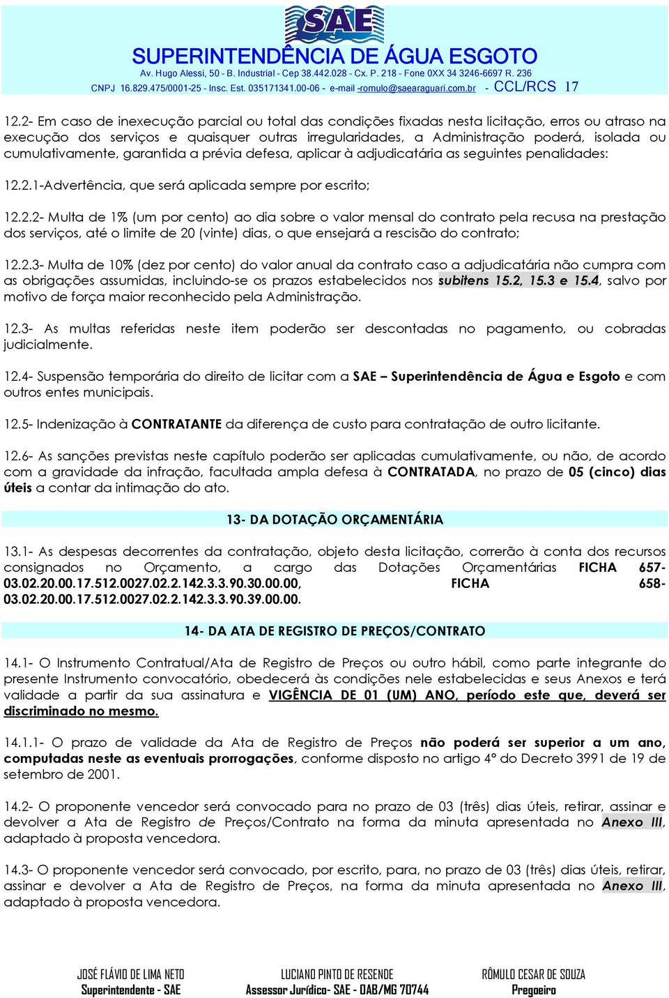 cumulativamente, garantida a prévia defesa, aplicar à adjudicatária as seguintes penalidades: 12.