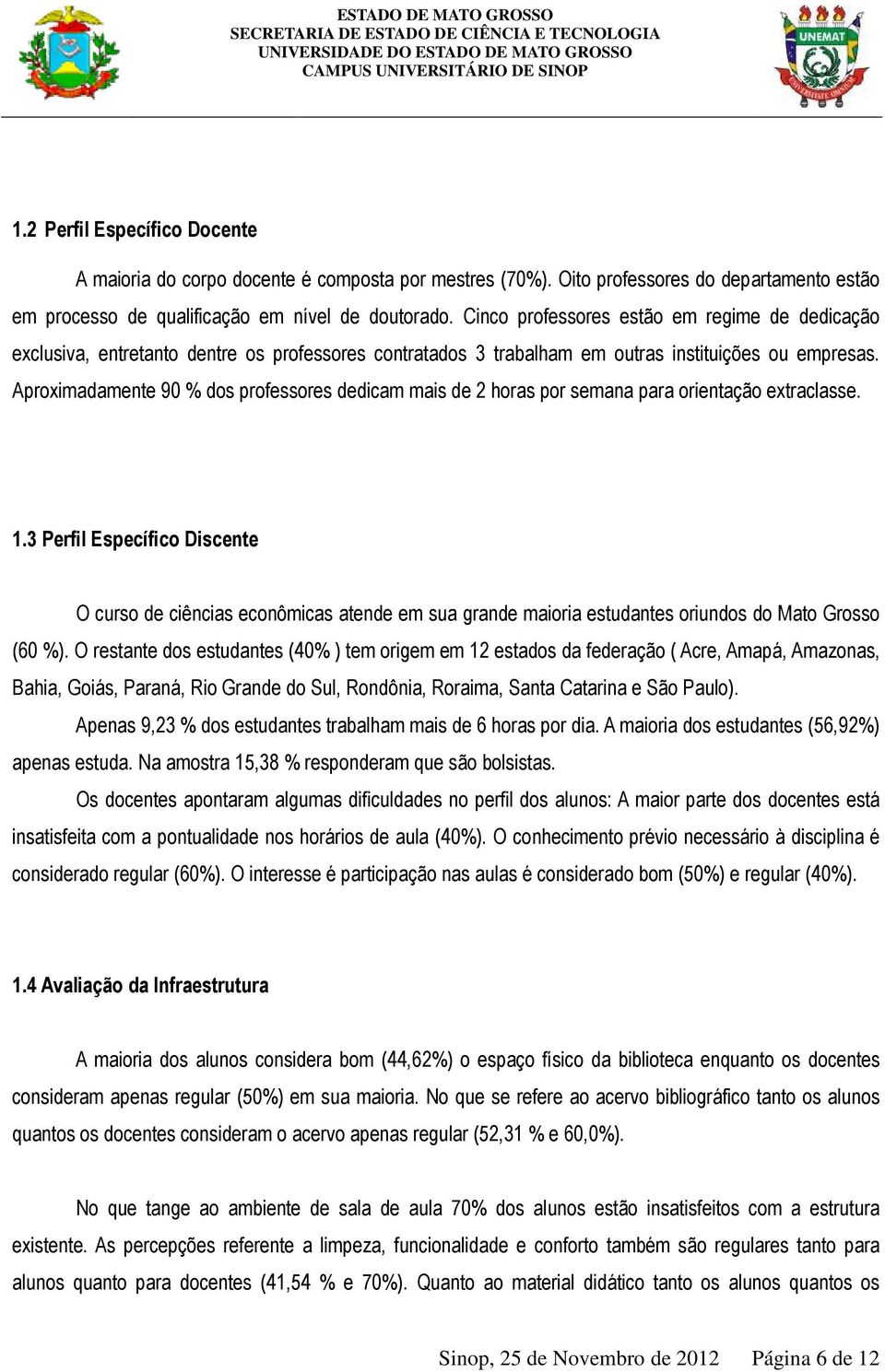 Aproximadamente 90 % dos professores dedicam mais de 2 horas por semana para orientação extraclasse. 1.