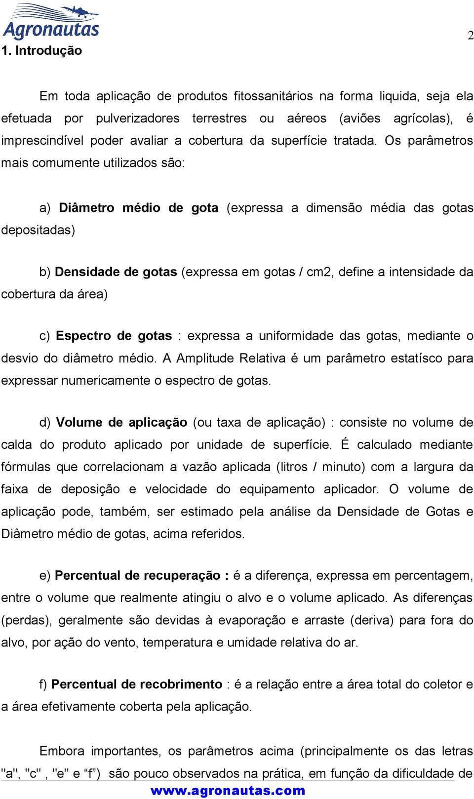 Os parâmetros mais comumente utilizados são: depositadas) a) Diâmetro médio de gota (expressa a dimensão média das gotas b) Densidade de gotas (expressa em gotas / cm2, define a intensidade da