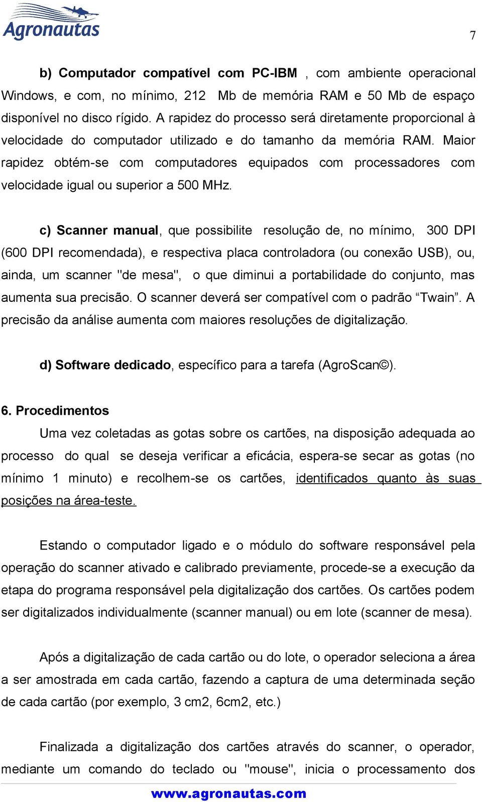 Maior rapidez obtém-se com computadores equipados com processadores com velocidade igual ou superior a 500 MHz.