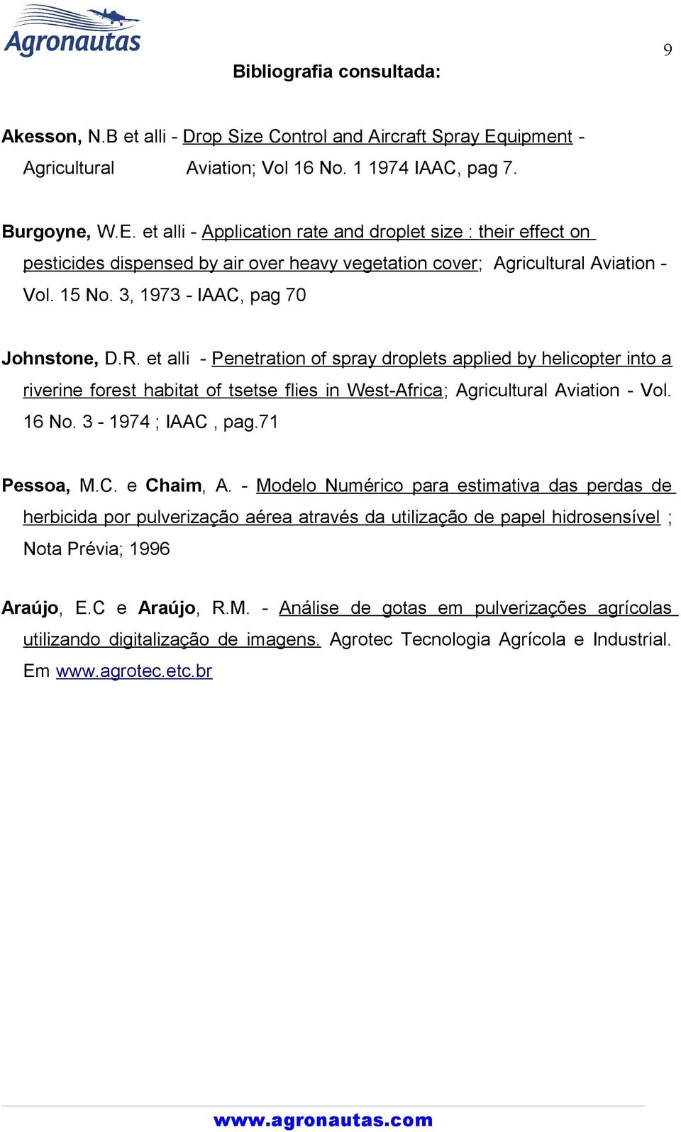 et alli - Application rate and droplet size : their effect on pesticides dispensed by air over heavy vegetation cover; Agricultural Aviation - Vol. 15 No. 3, 1973 - IAAC, pag 70 Johnstone, D.R.