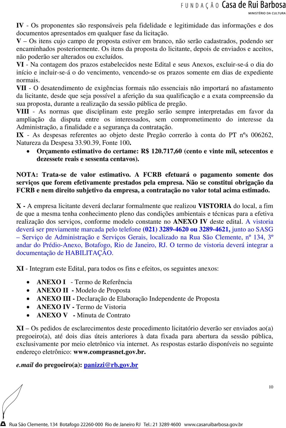 Os itens da proposta do licitante, depois de enviados e aceitos, não poderão ser alterados ou excluídos.