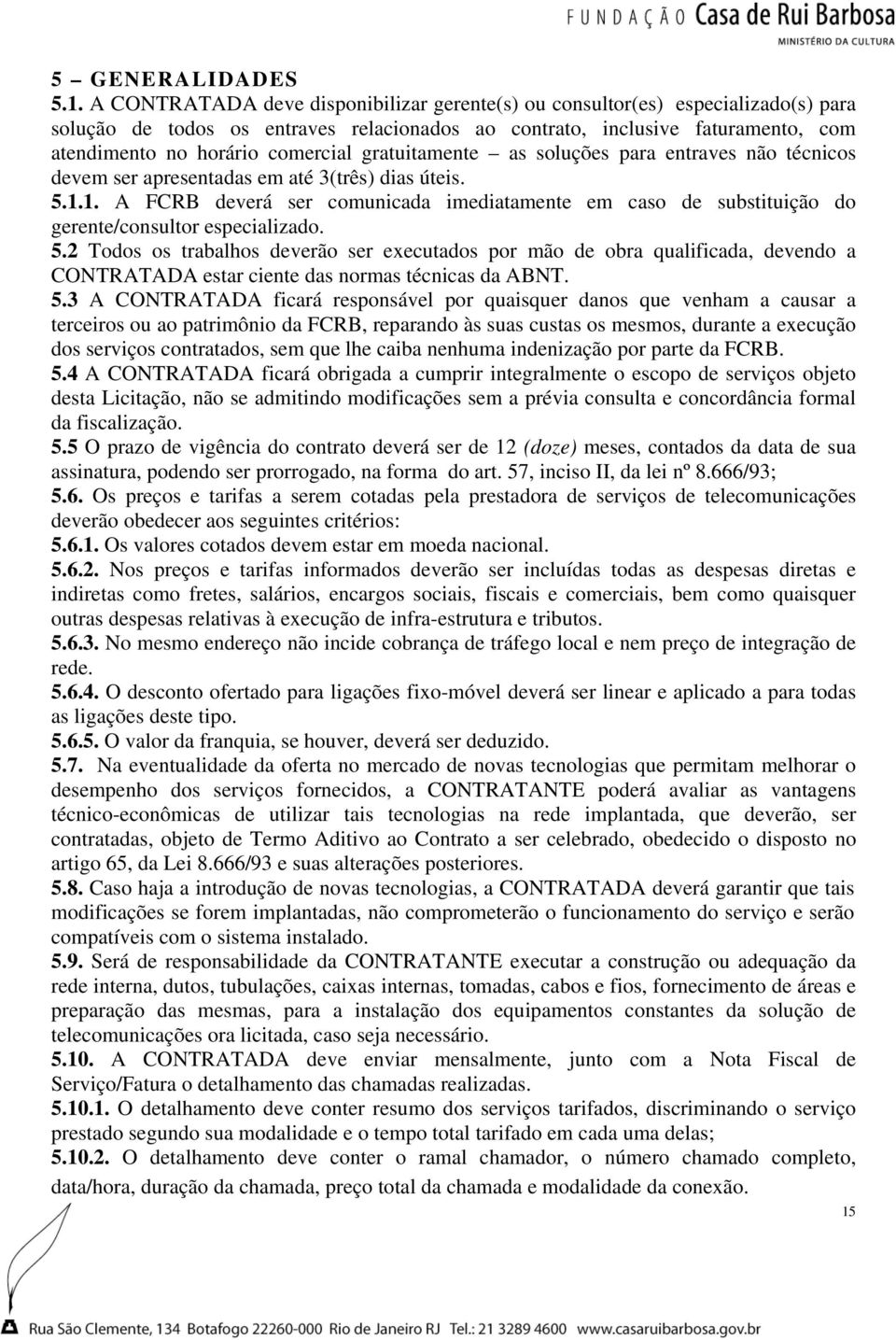 gratuitamente as soluções para entraves não técnicos devem ser apresentadas em até 3(três) dias úteis. 5.1.