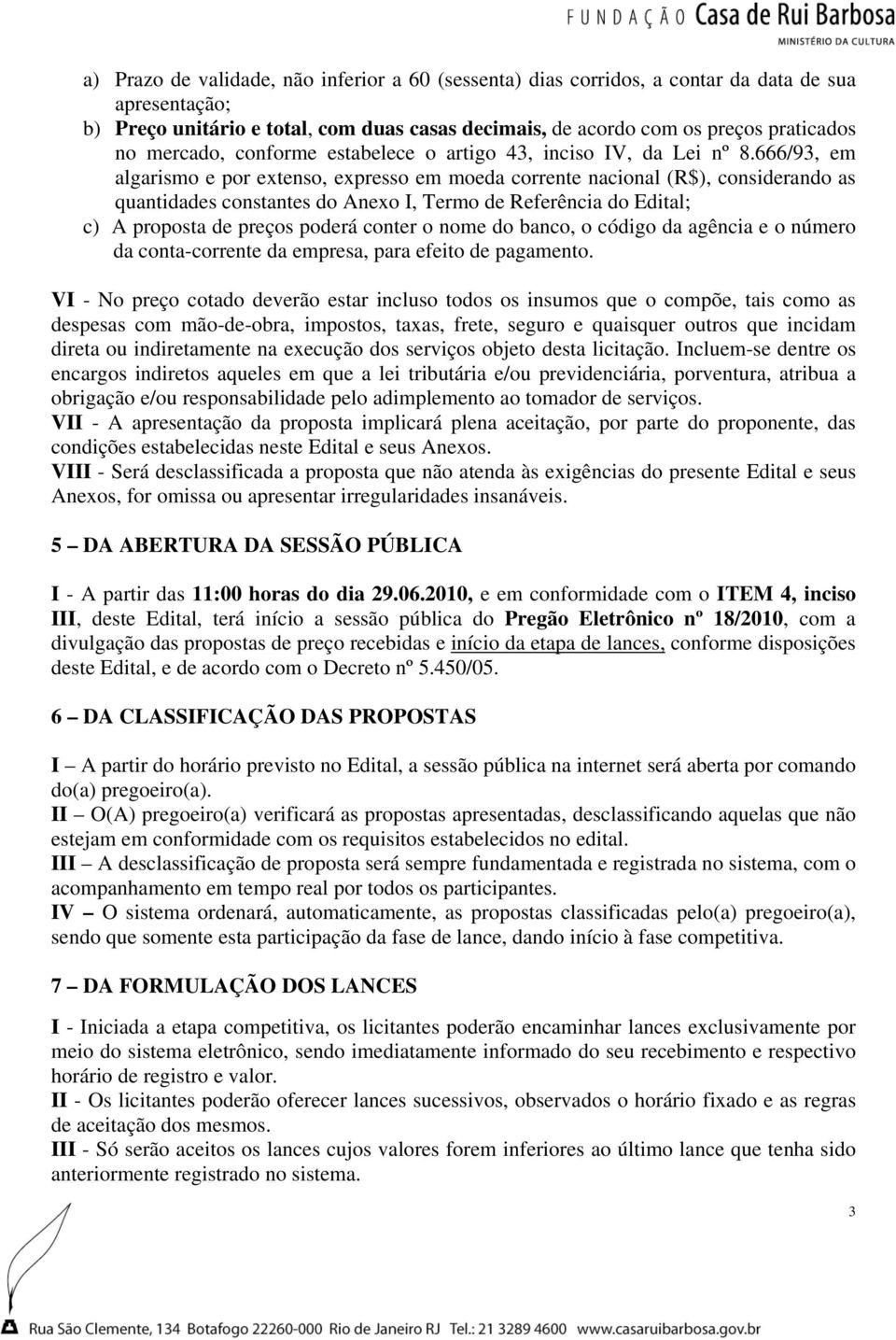 666/93, em algarismo e por extenso, expresso em moeda corrente nacional (R$), considerando as quantidades constantes do Anexo I, Termo de Referência do Edital; c) A proposta de preços poderá conter o