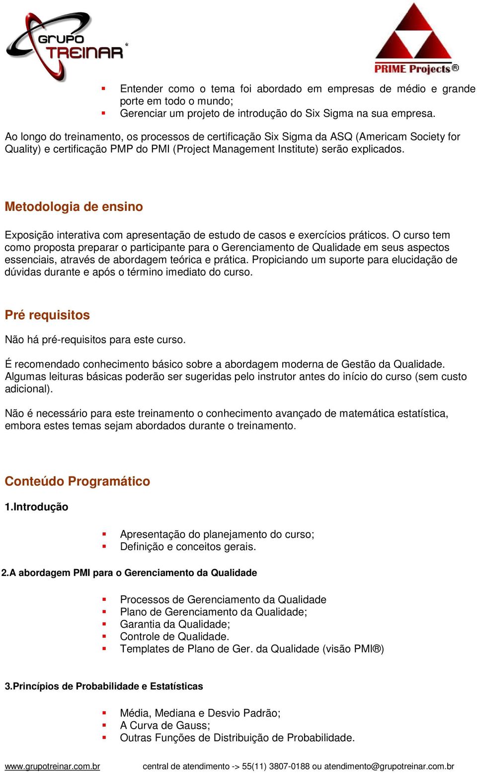 Metodologia de ensino Exposição interativa com apresentação de estudo de casos e exercícios práticos.