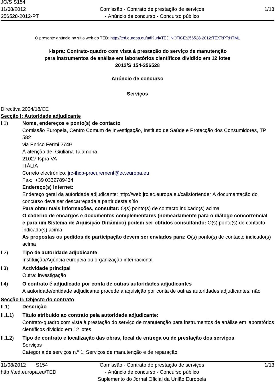 154-256528 Anúncio de concurso Serviços Directiva 2004/18/CE Secção I: Autoridade adjudicante I.