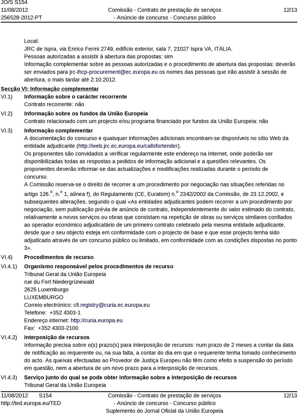 jrc-ihcp-procurement@ec.europa.eu os nomes das pessoas que irão assistir à sessão de abertura, o mais tardar até 2.10.2012. Secção VI: Informação complementar VI.