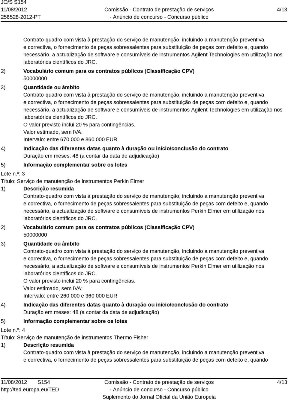 º: 3 Título: Serviço de manutenção de instrumentos Perkin Elmer necessário, a actualização de software e consumíveis de instrumentos Perkin Elmer em utilização nos