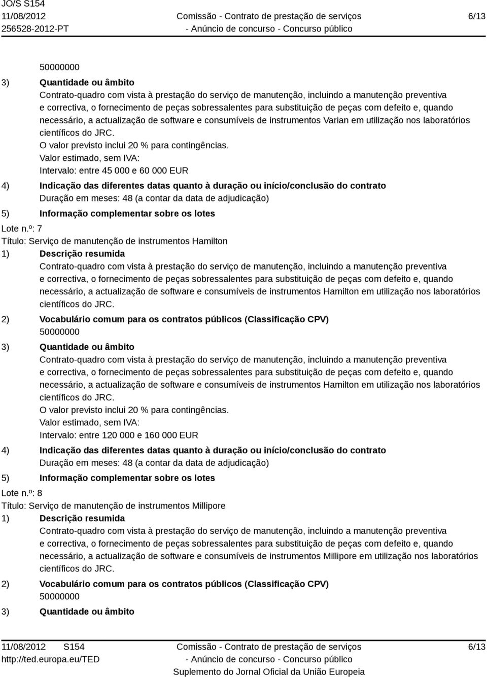 laboratórios necessário, a actualização de software e consumíveis de instrumentos Hamilton em utilização nos laboratórios Intervalo: entre 120 000 e 160 000 EUR