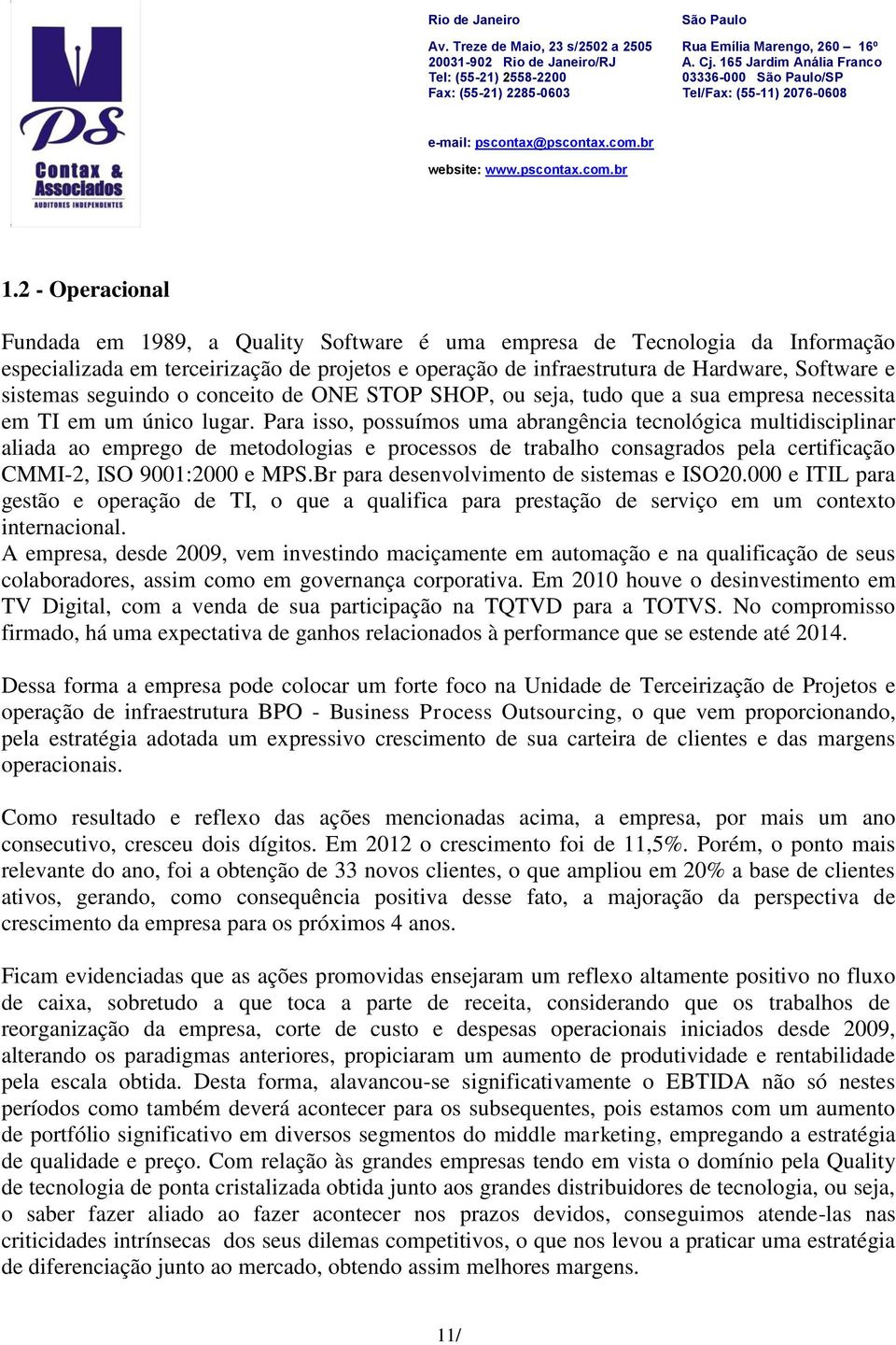 Para isso, possuímos uma abrangência tecnológica multidisciplinar aliada ao emprego de metodologias e processos de trabalho consagrados pela certificação CMMI-2, ISO 9001:2000 e MPS.