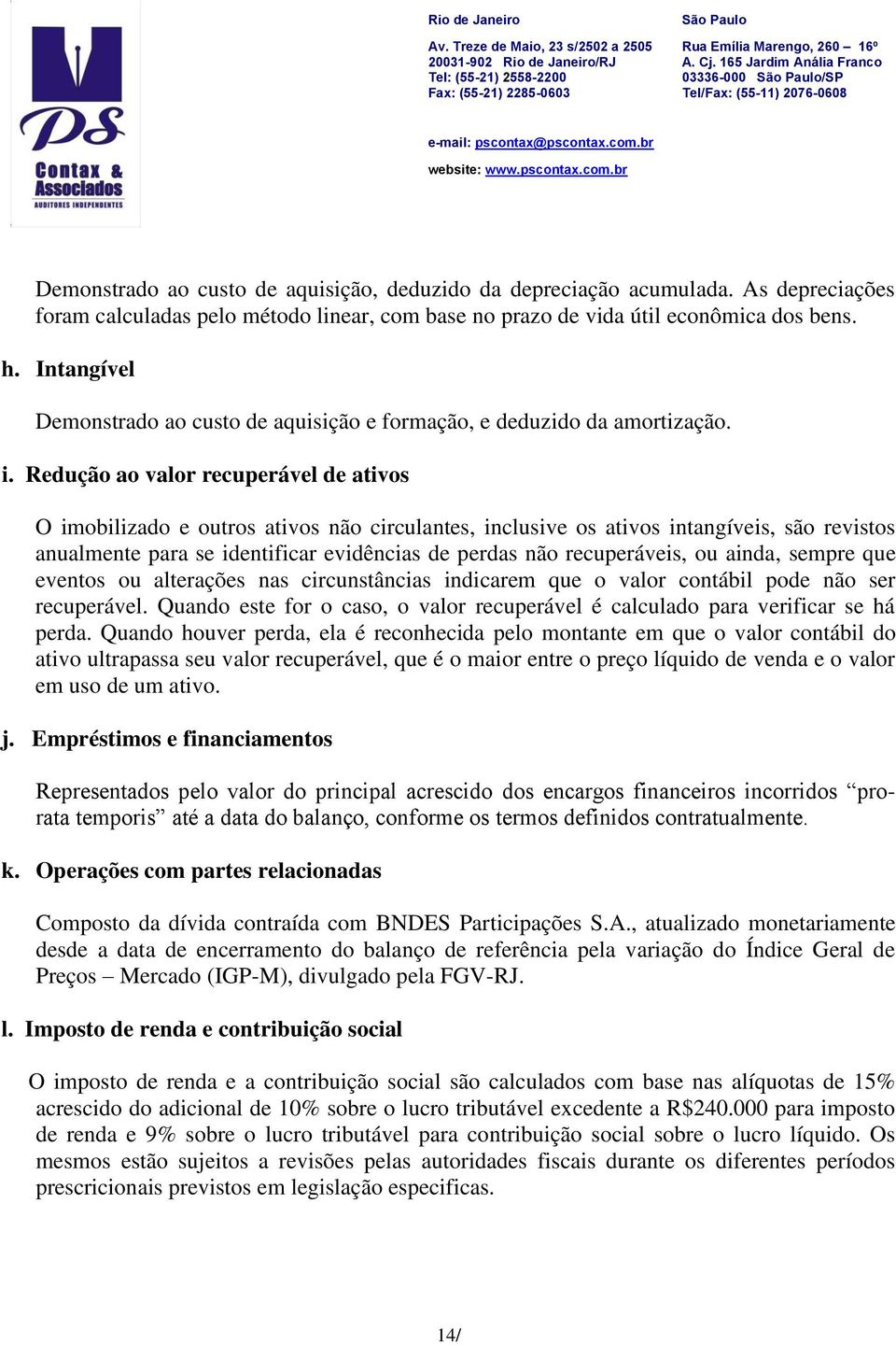 Redução ao valor recuperável de ativos O imobilizado e outros ativos não circulantes, inclusive os ativos intangíveis, são revistos anualmente para se identificar evidências de perdas não