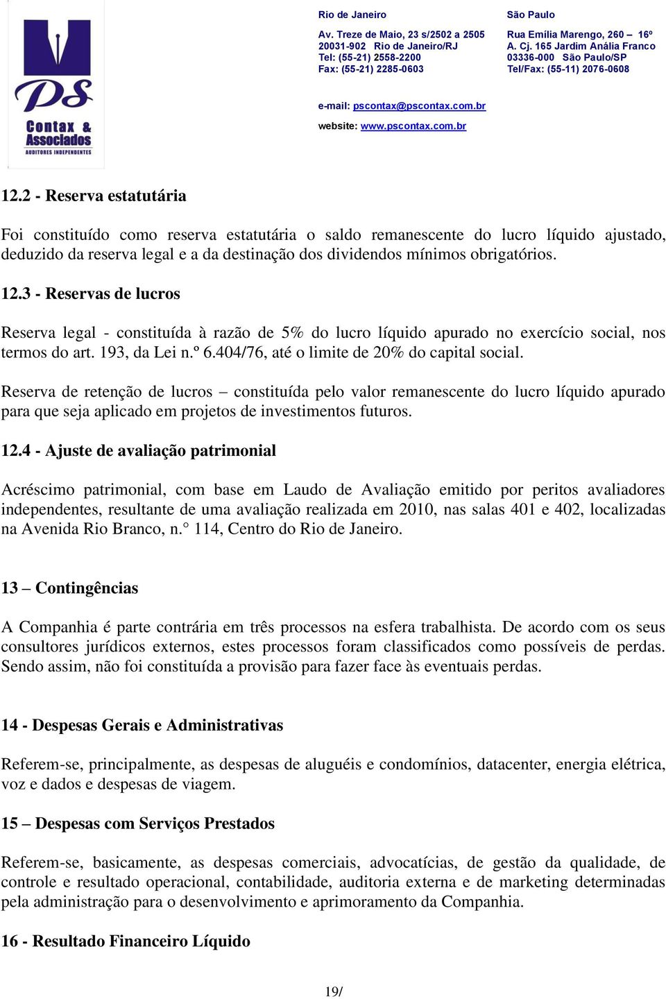 Reserva de retenção de lucros constituída pelo valor remanescente do lucro líquido apurado para que seja aplicado em projetos de investimentos futuros. 12.