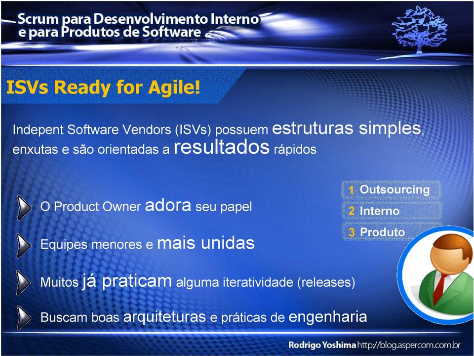orientadas a resultados rápidos O Product Owner adora seu papel Equipes menores e