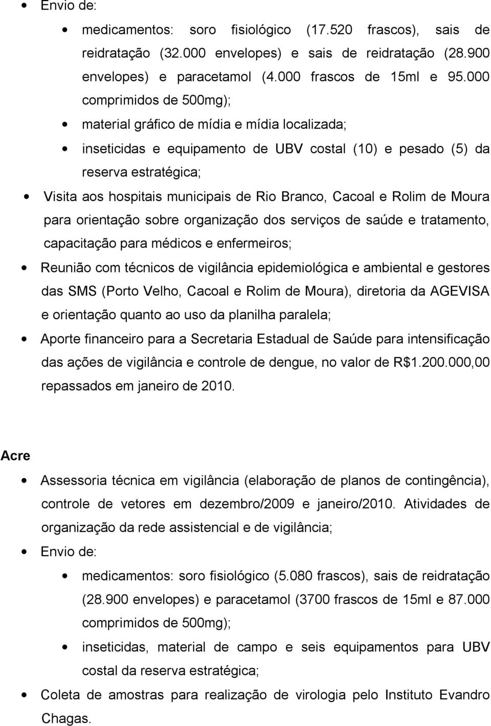 Cacoal e Rolim de Moura para orientação sobre organização dos serviços de saúde e tratamento, capacitação para médicos e enfermeiros; Reunião com técnicos de vigilância epidemiológica e ambiental e