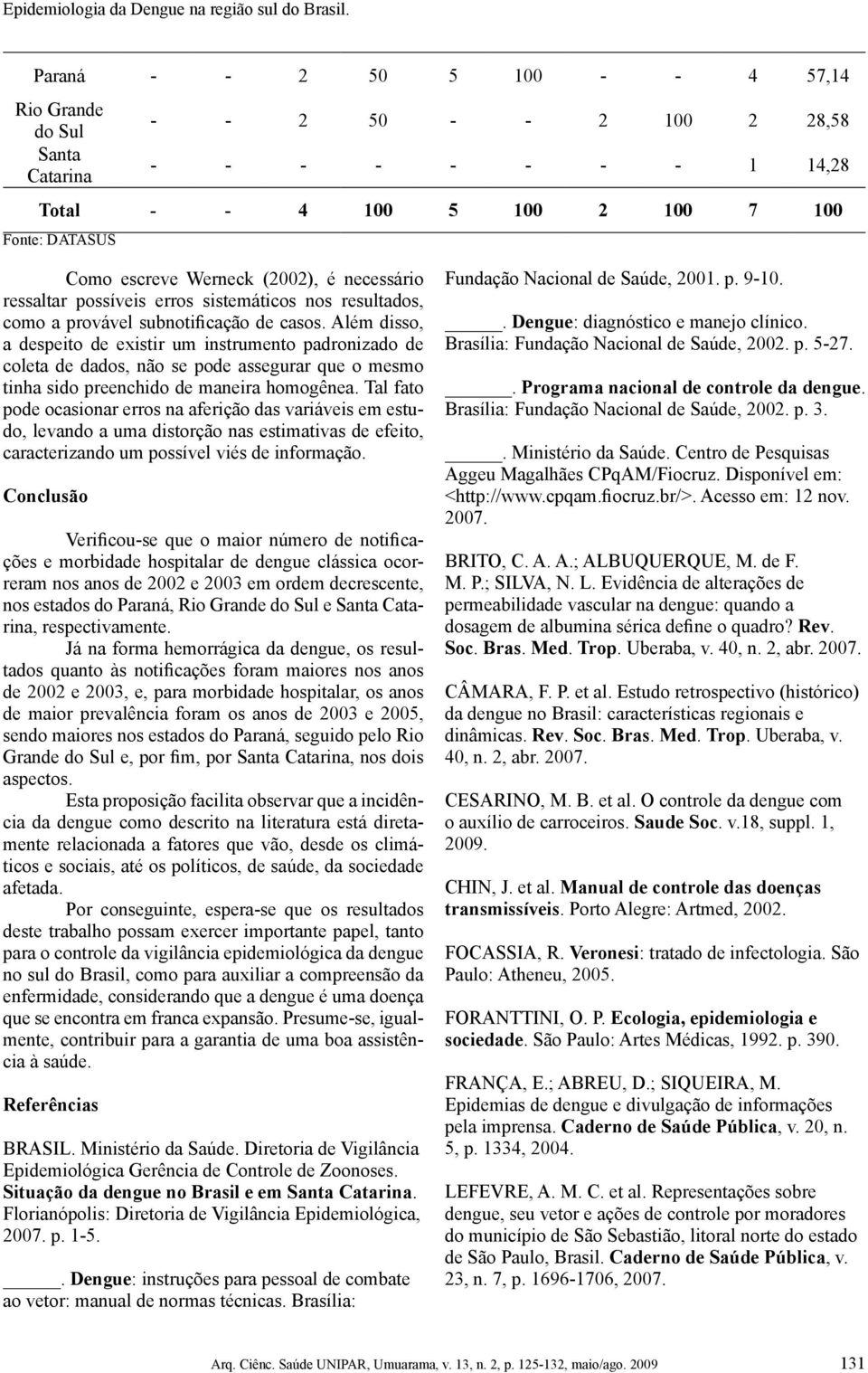 necessário ressaltar possíveis erros sistemáticos nos resultados, como a provável subnotificação de casos.